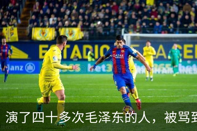 演了四十多次毛泽东的人，被骂到关评论